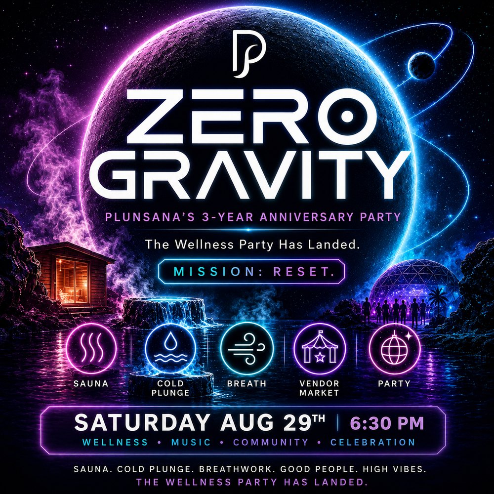 Zero Gravity, Plunsana's 3-Year Anniversary Party. Sauna, cold plunge, breath, vendor market and party. Saturday Aug 29th at 6:30 PM.